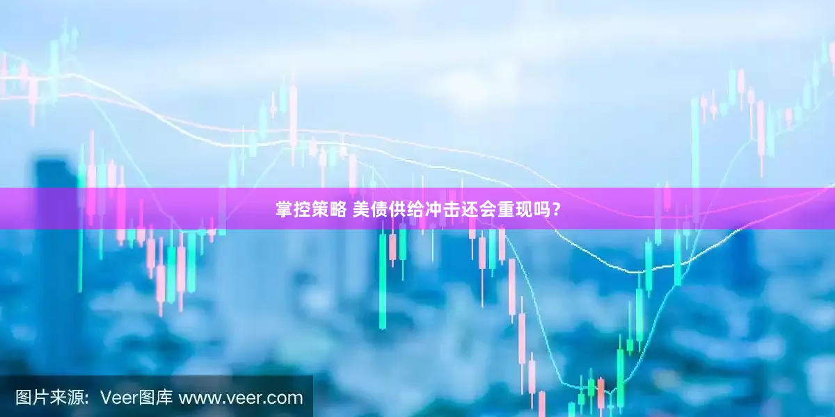 掌控策略 美债供给冲击还会重现吗？