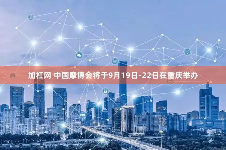 加杠网 中国摩博会将于9月19日-22日在重庆举办