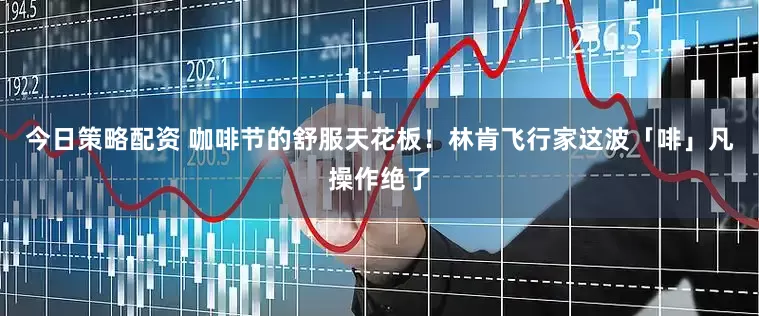 今日策略配资 咖啡节的舒服天花板！林肯飞行家这波「啡」凡操作绝了