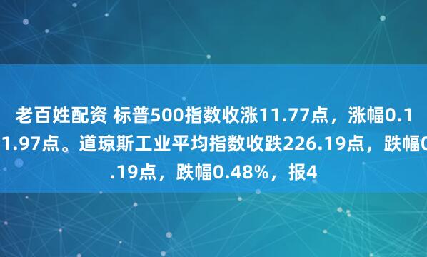老百姓配资 标普500指数收涨11.77点，涨幅0.17%，报6851.97点。道琼斯工业平均指数收跌226.19点，跌幅0.48%，报4
