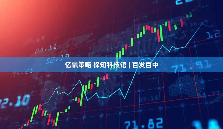 亿融策略 探知科技馆 | 百发百中